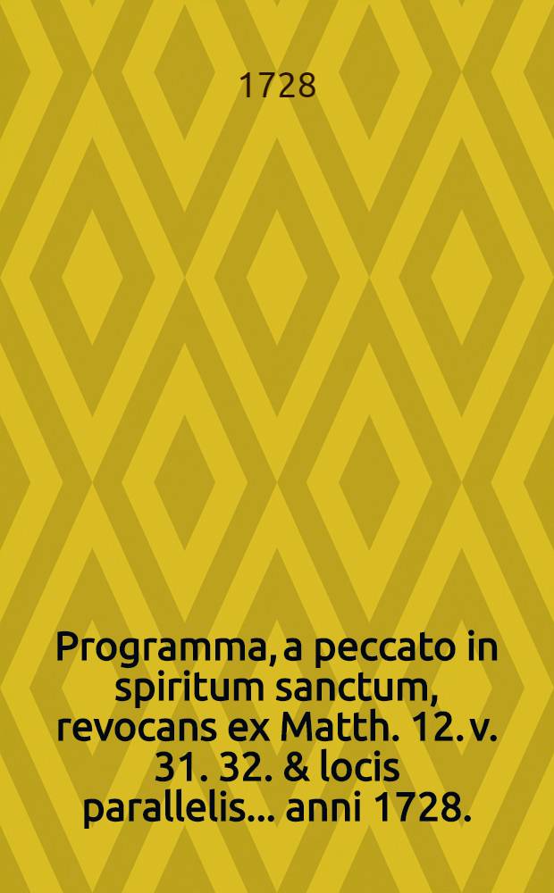 Programma, a peccato in spiritum sanctum, revocans ex Matth. 12. v. 31. 32. & locis parallelis ... anni 1728.