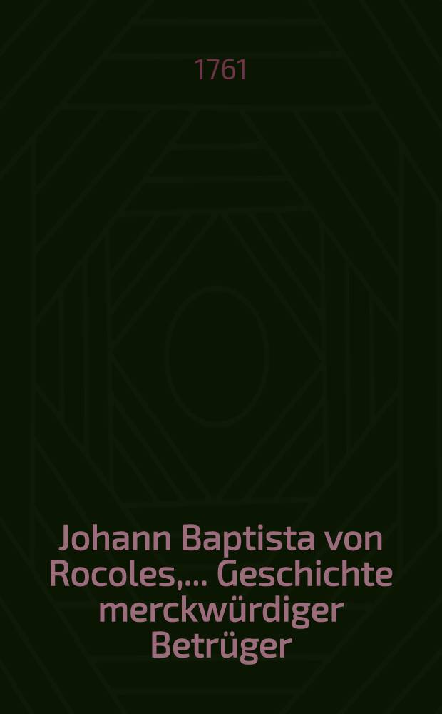 Johann Baptista von Rocoles, ... Geschichte merckw&uuml;rdiger Betr&uuml;ger : Mit Kupfern. Th. 2