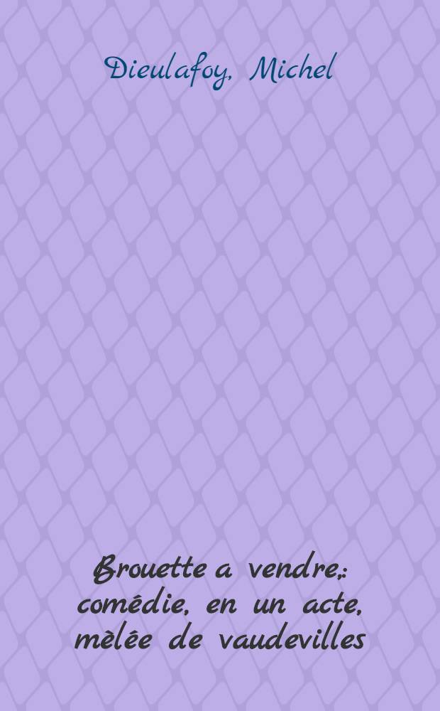 Brouette a vendre, : com&eacute;die, en un acte, m&egrave;l&eacute;e de vaudevilles