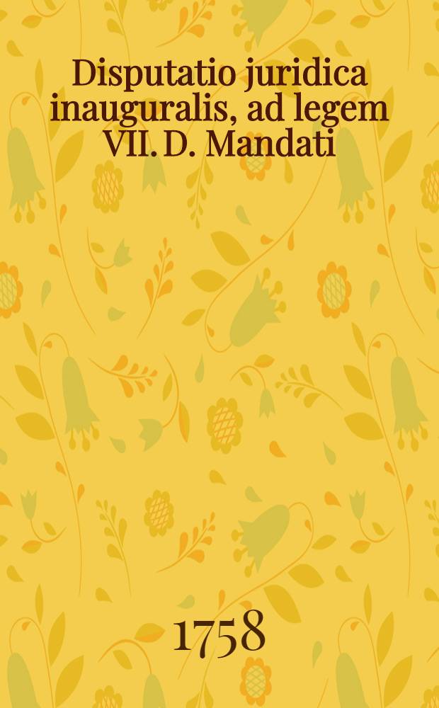 Disputatio juridica inauguralis, ad legem VII. D. Mandati