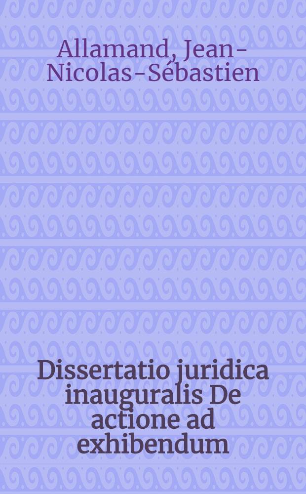 Dissertatio juridica inauguralis De actione ad exhibendum