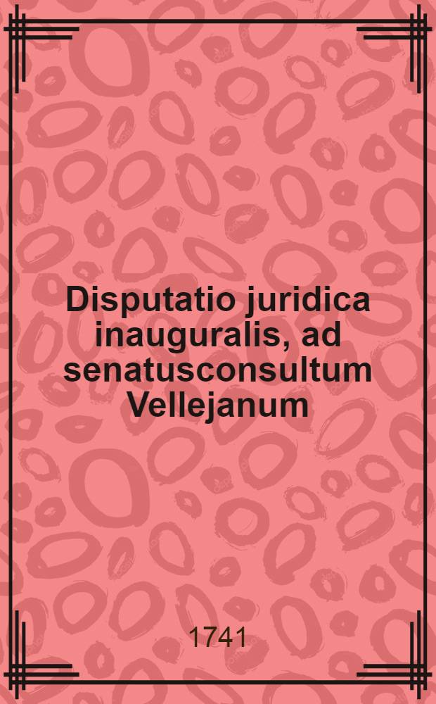 Disputatio juridica inauguralis, ad senatusconsultum Vellejanum