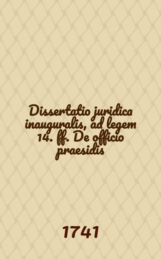 Dissertatio juridica inauguralis, ad legem 14. ff. De officio praesidis