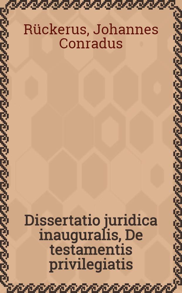 Dissertatio juridica inauguralis, De testamentis privilegiatis