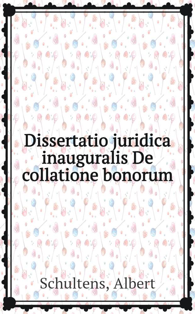 Dissertatio juridica inauguralis De collatione bonorum