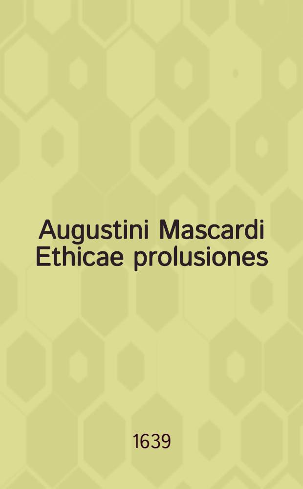 Augustini Mascardi Ethicae prolusiones