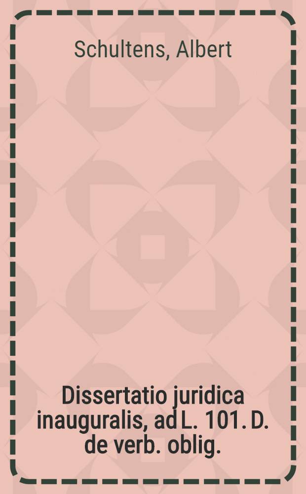 Dissertatio juridica inauguralis, ad L. 101. D. de verb. oblig.