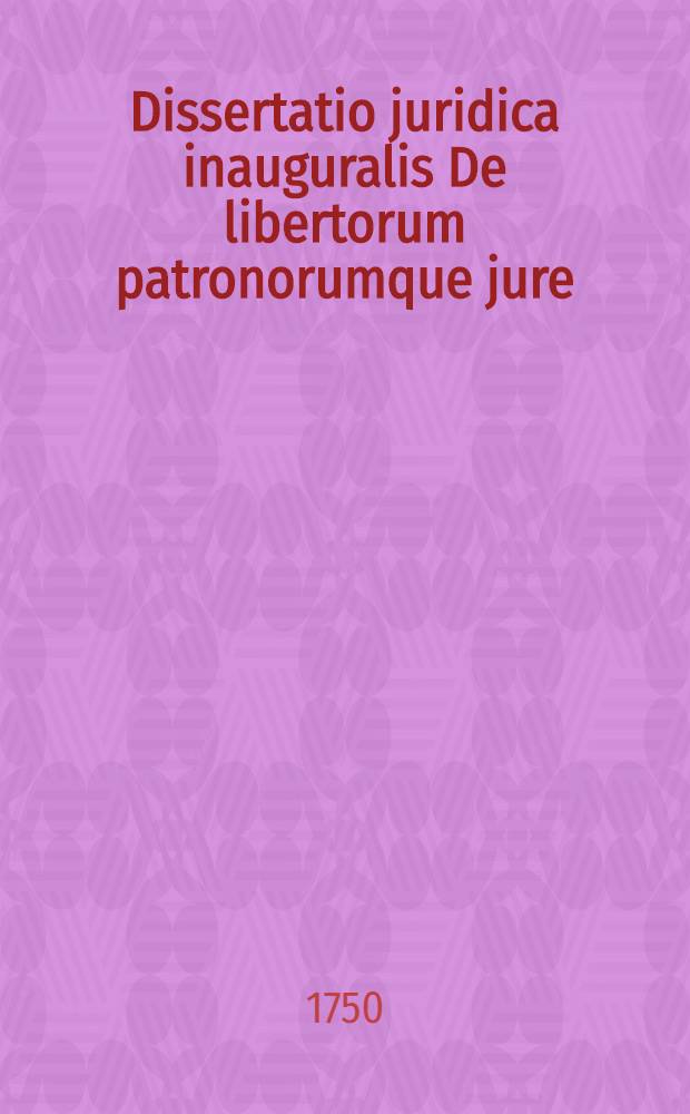 Dissertatio juridica inauguralis De libertorum patronorumque jure