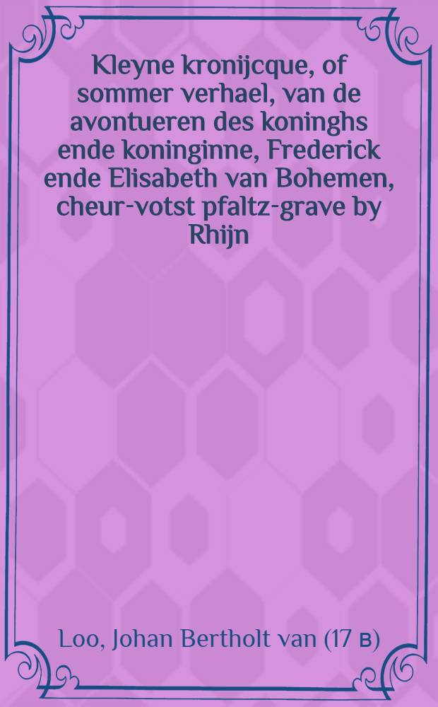 Kleyne kronijcque, of sommer verhael, van de avontueren des koninghs ende koninginne, Frederick ende Elisabeth van Bohemen, cheur-votst pfaltz-grave by Rhijn, hertogh in Beyren, princesse van Engelandt. : Item van Gustavus Adolphus, der Sweden, Gothen, ende Wheneden koningh. : Midtsgaders vande onder-handelinge van Peys of Treves in den Haghe aenghevanden, den 13. Decembris 1632. met noch verscheyden andere voorneme gleschiedenissen, die tusschen bey den ghevoecht sijn