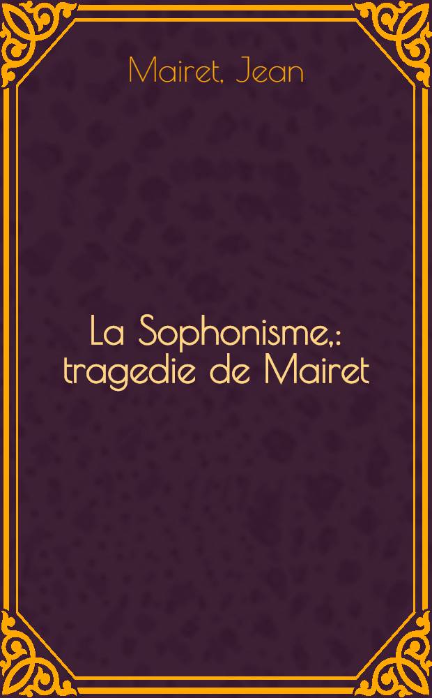 La Sophonisme, : tragedie de Mairet