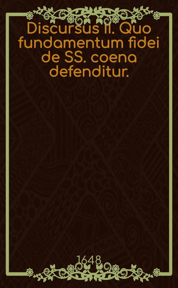 Discursus II. Quo fundamentum fidei de SS. coena defenditur. // Dissertatio theologica De fundamentis fidei ...