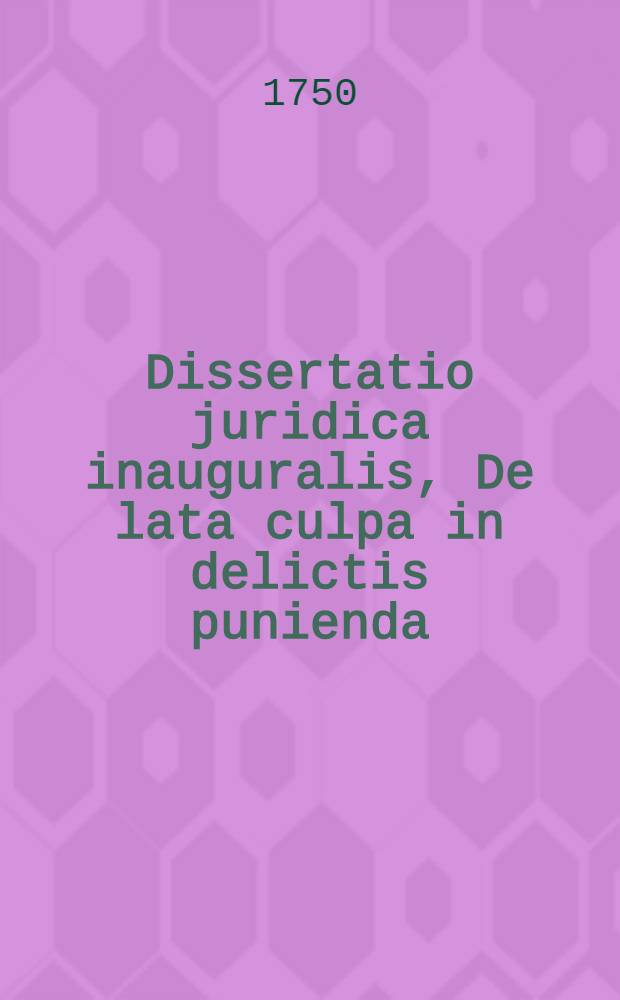 Dissertatio juridica inauguralis, De lata culpa in delictis punienda