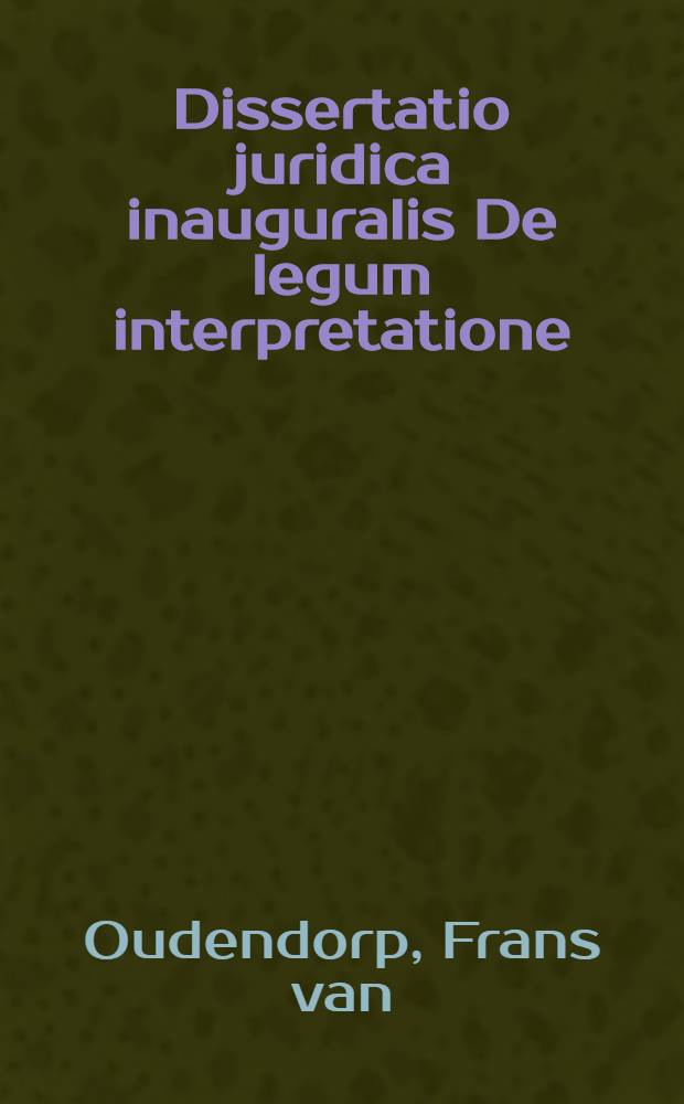 Dissertatio juridica inauguralis De legum interpretatione