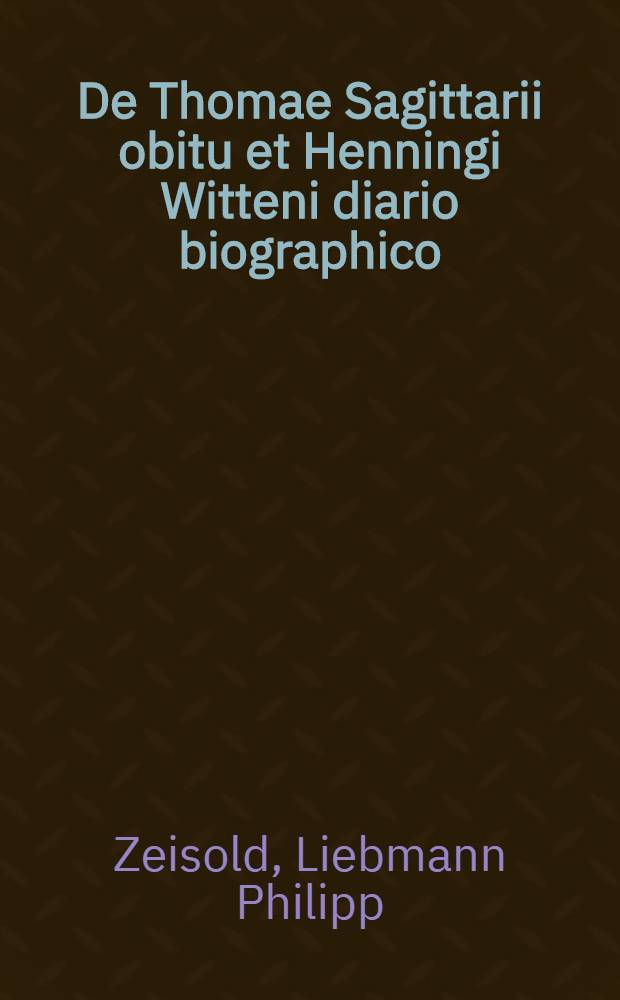 De Thomae Sagittarii obitu et Henningi Witteni diario biographico : schediasma