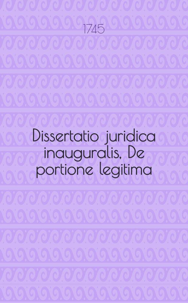 Dissertatio juridica inauguralis, De portione legitima