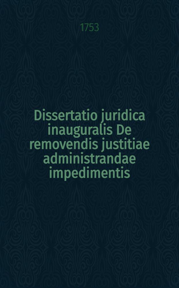 Dissertatio juridica inauguralis De removendis justitiae administrandae impedimentis