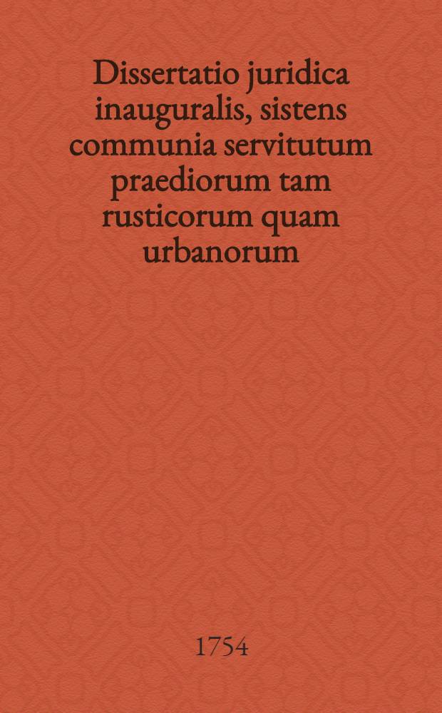Dissertatio juridica inauguralis, sistens communia servitutum praediorum tam rusticorum quam urbanorum