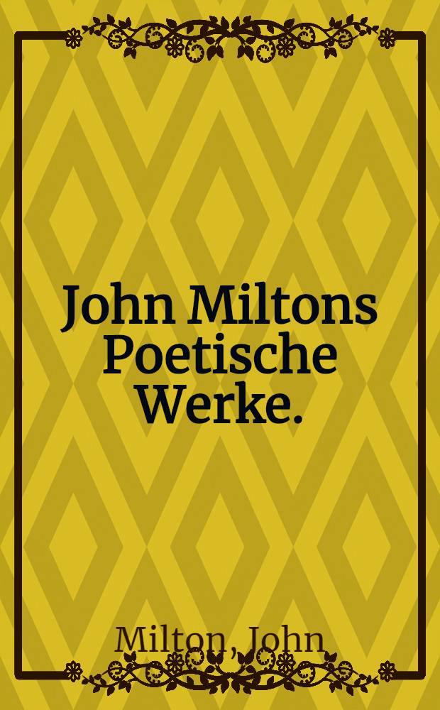 John Miltons Poetische Werke. : Vier Teile in einen Bande