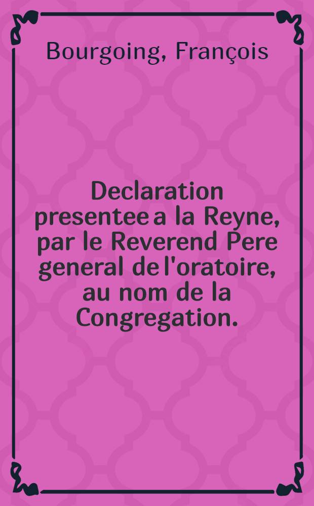 Declaration presentee a la Reyne, par le Reverend Pere general de l'oratoire, au nom de la Congregation. : Sur quelques poincts touchant le sacrement de penitence