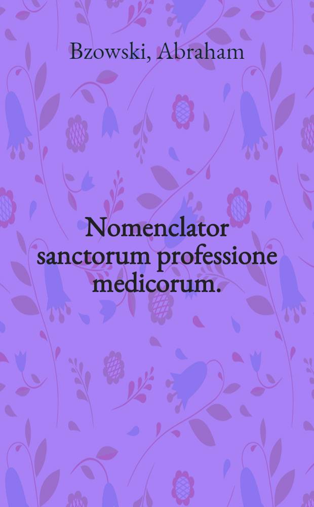 Nomenclator sanctorum professione medicorum. : Anniversariam quorum festivitatem universalis celebrat ecclesia