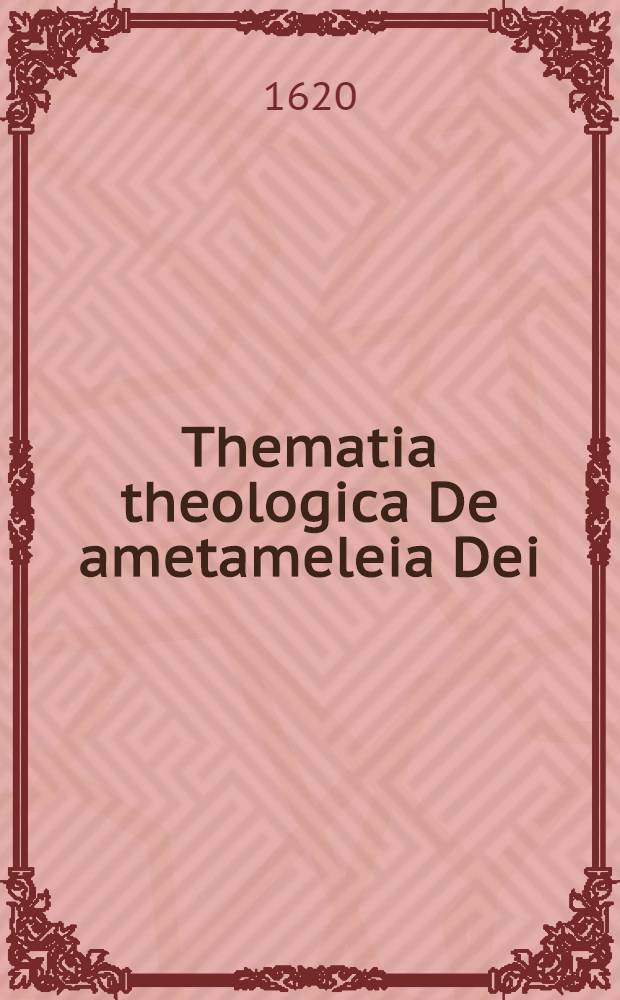 ... Thematia theologica De ametameleia Dei
