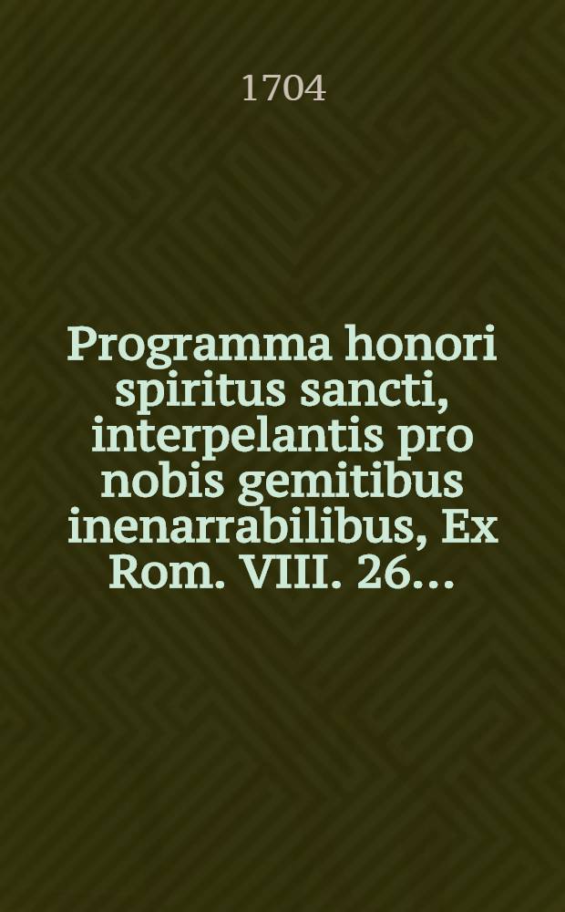 Programma honori spiritus sancti, interpelantis pro nobis gemitibus inenarrabilibus, Ex Rom. VIII. 26. ...