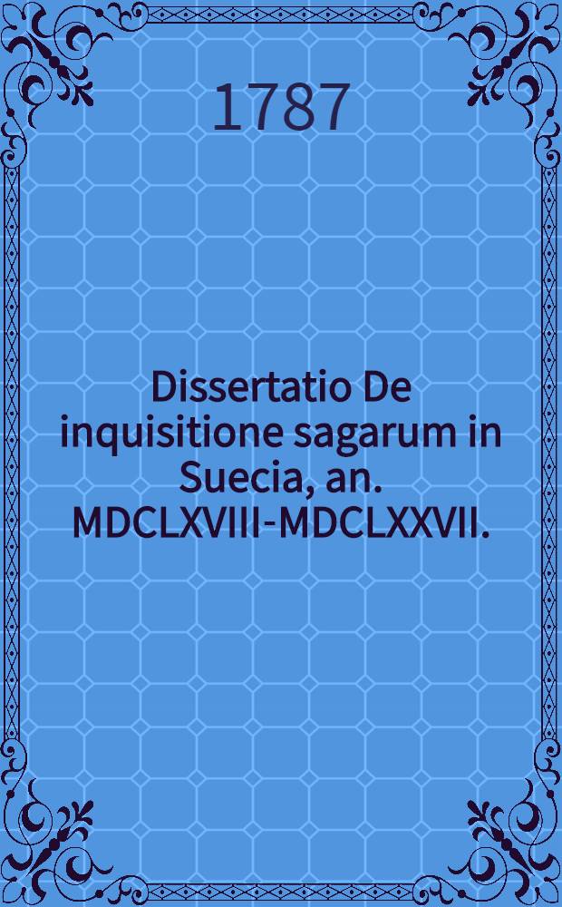 ... Dissertatio De inquisitione sagarum in Suecia, an. MDCLXVIII-MDCLXXVII.