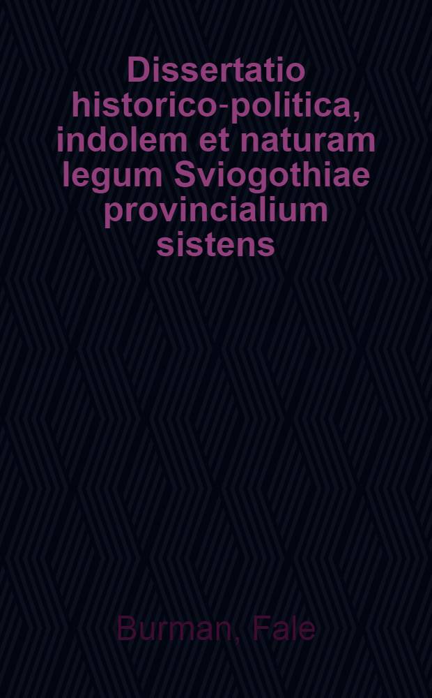 Dissertatio historico-politica, indolem et naturam legum Sviogothiae provincialium sistens