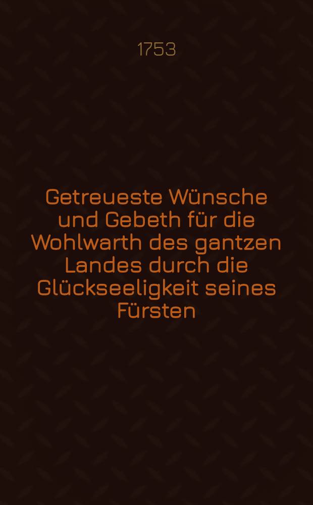 Getreueste Wünsche und Gebeth für die Wohlwarth des gantzen Landes durch die Glückseeligkeit seines Fürsten: In einigen bey merckwürdigen und höchsterfreulichen Gelegenheiten, Jn der Kirche zu St. Annen in Eisenach, gehaltenen Predigten, Mit dasiger Christlichen Gemeinde zu Gott abgeschicket; Und denn auf ... Verlangen im Druck wiederhohlet. 4 : Die vierte Predigt. Von der Gemeinschafft der Regenten mit Gott, zur Wohlfarth des Landes: Am andern Sonntage nach dem Fest der Erscheinung Jesu; gehalten in diesen 1753sten Jahre ...