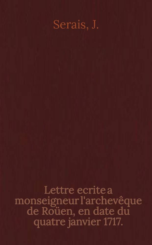 Lettre ecrite a monseigneur l'archevêque de Roüen, en date du quatre janvier 1717.