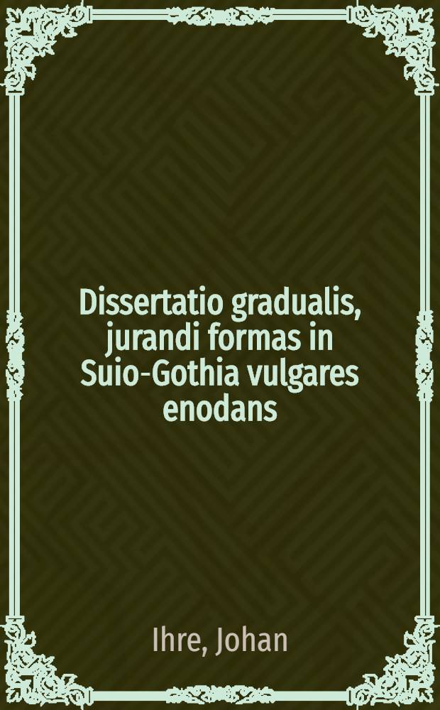 ... Dissertatio gradualis, jurandi formas in Suio-Gothia vulgares enodans