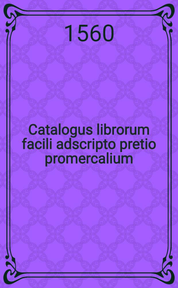 Catalogus librorum facili adscripto pretio promercalium : Jn der Buchhandlung zum goldenen Vlei&beta; Auf der Hohen Brucken. Viennae Austriae M D CCLX. N 1 : [A-M]