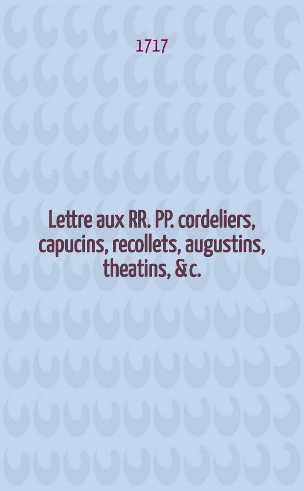 Lettre aux RR. PP. cordeliers, capucins, recollets, augustins, theatins, & c. // Lettre a monseigneur l'êveque d'Autun ...