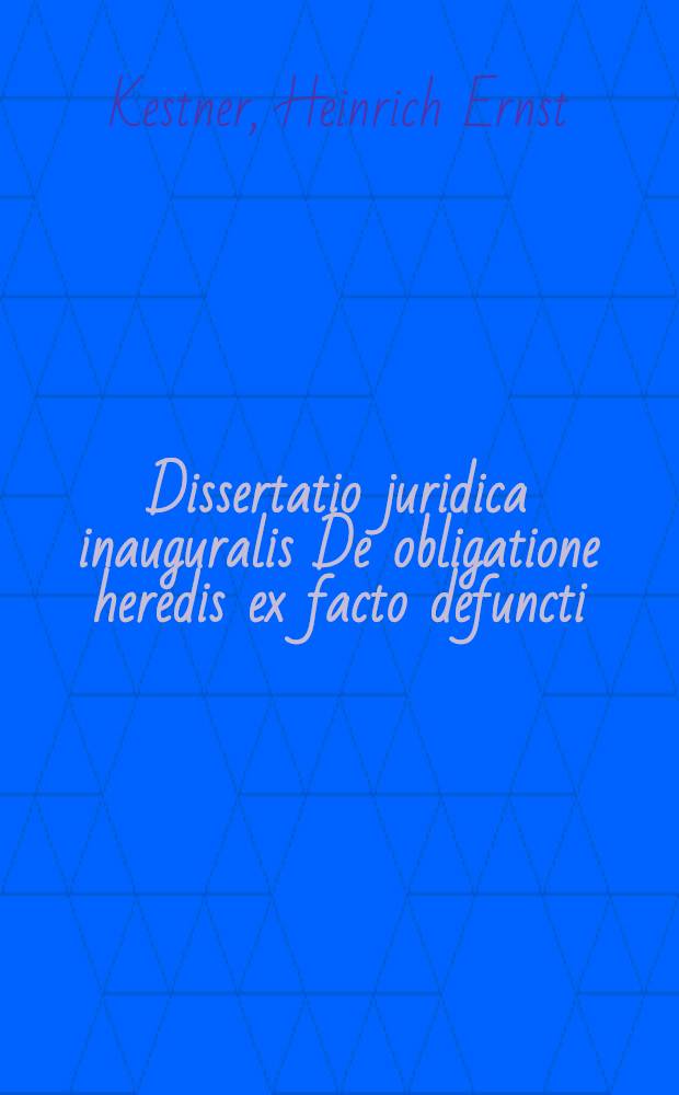 Dissertatio juridica inauguralis De obligatione heredis ex facto defuncti