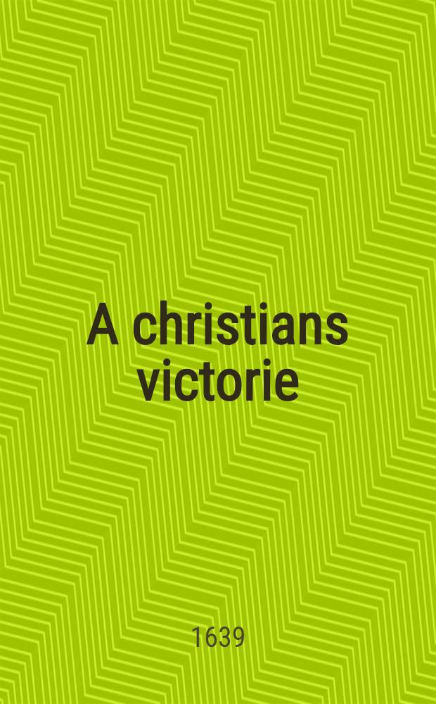 A christians victorie; or, Conquest over deaths enmitie // Thrēnoikos