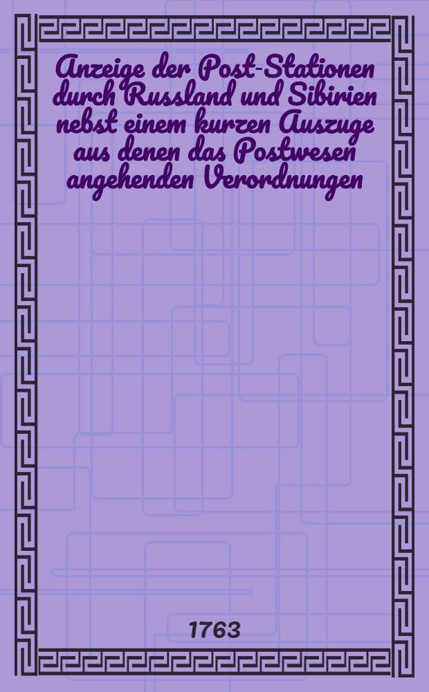 Anzeige der Post-Stationen durch Russland und Sibirien nebst einem kurzen Auszuge aus denen das Postwesen angehenden Verordnungen