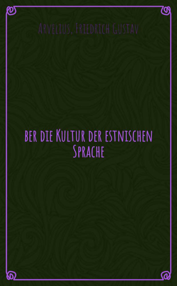 Über die Kultur der estnischen Sprache : Ein Einladungs-Schrift zur Feier des hohen Nahmens-Festes Ihro Kaiserlichen Majestät Katharina Alexiewna Selbstherscherinn von ganz Russland