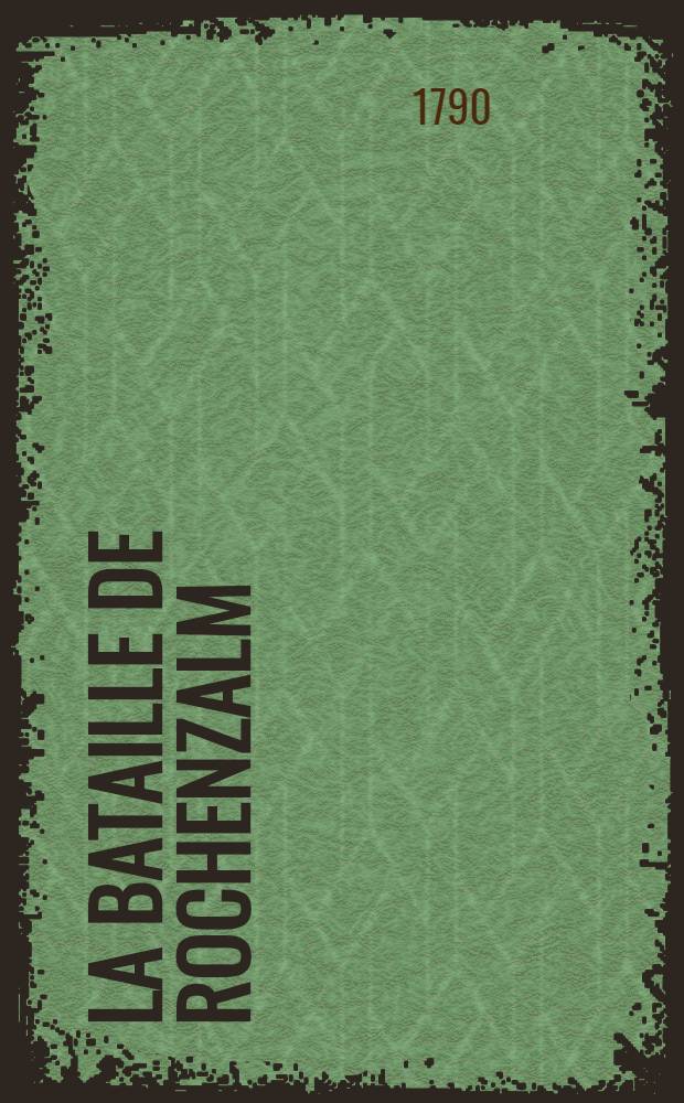La Bataille de Rochenzalm : Poème : Dédié à messieurs les officiers des trois bataillons des gardes, qui s'y sont distingués