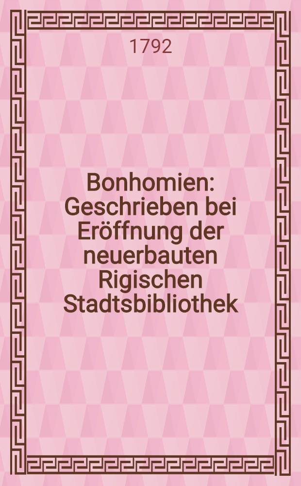 Bonhomien : Geschrieben bei Eröffnung der neuerbauten Rigischen Stadtsbibliothek : Profil 1-2