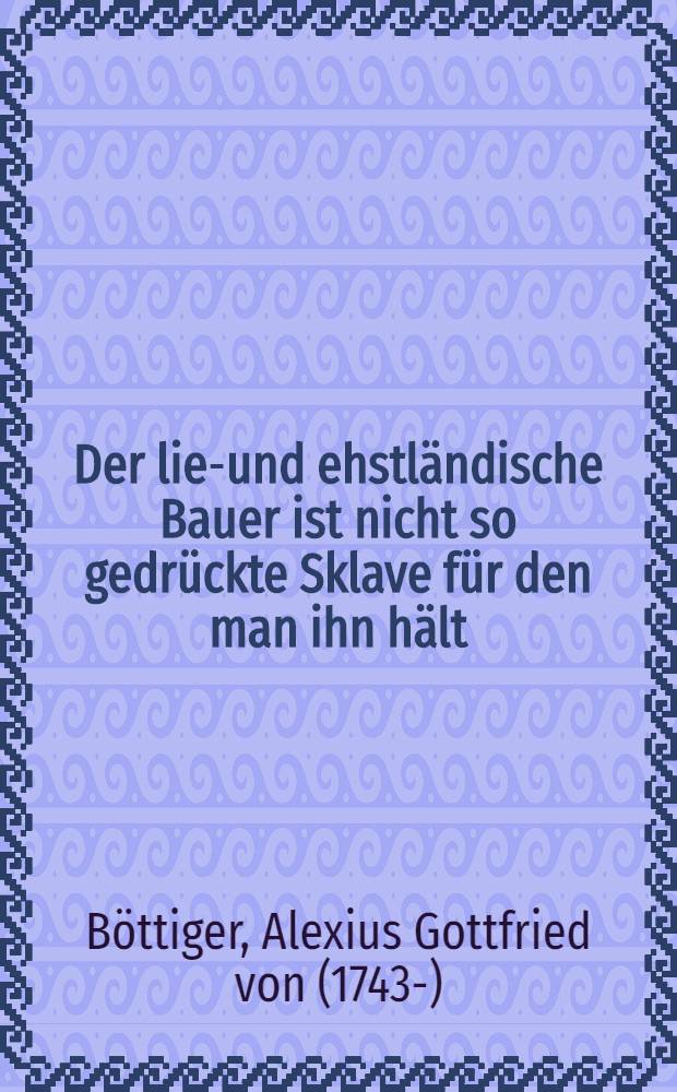 Der lief- und ehstländische Bauer ist nicht so gedrückte Sklave für den man ihn hält