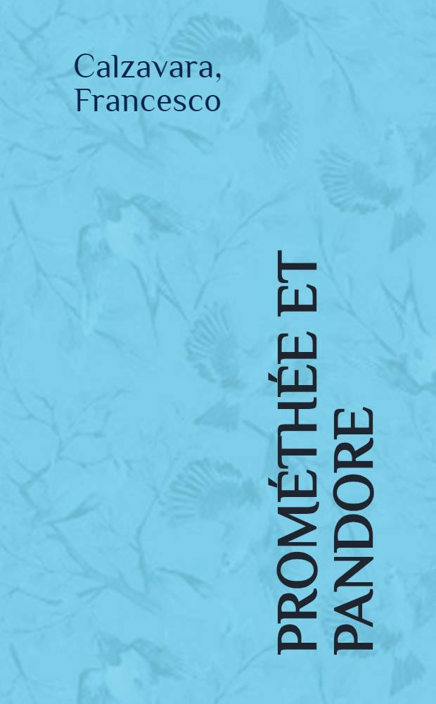 Prométhée et Pandore : Ballet héroi-phantomime de l'invention et de la composition du sieur Calzavara maître de ballets de Son Altesse Impériale monseigneur le grand duc de toutes les Russies : Donné sur le Théâtre de Son Altesse Impériale le d'août 1761. à Oranienbaum