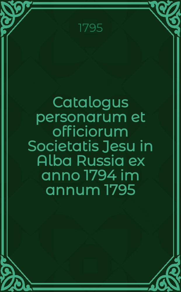 Catalogus personarum et officiorum Societatis Jesu in Alba Russia ex anno 1794 im annum 1795
