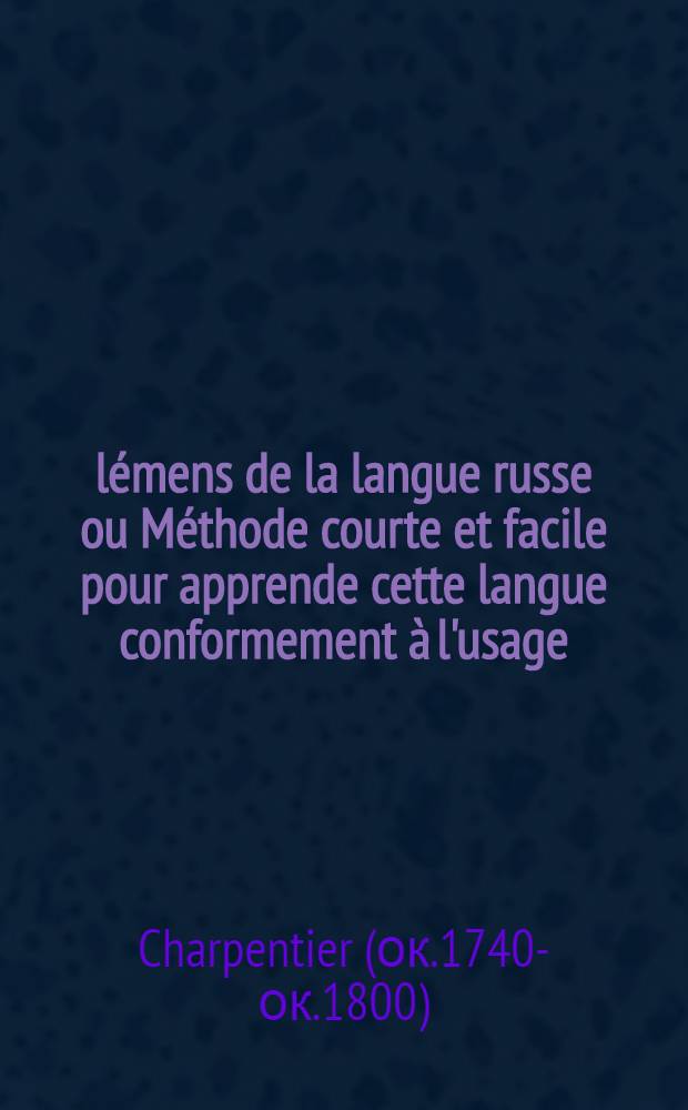 Élémens de la langue russe ou Méthode courte et facile pour apprende cette langue conformement à l'usage