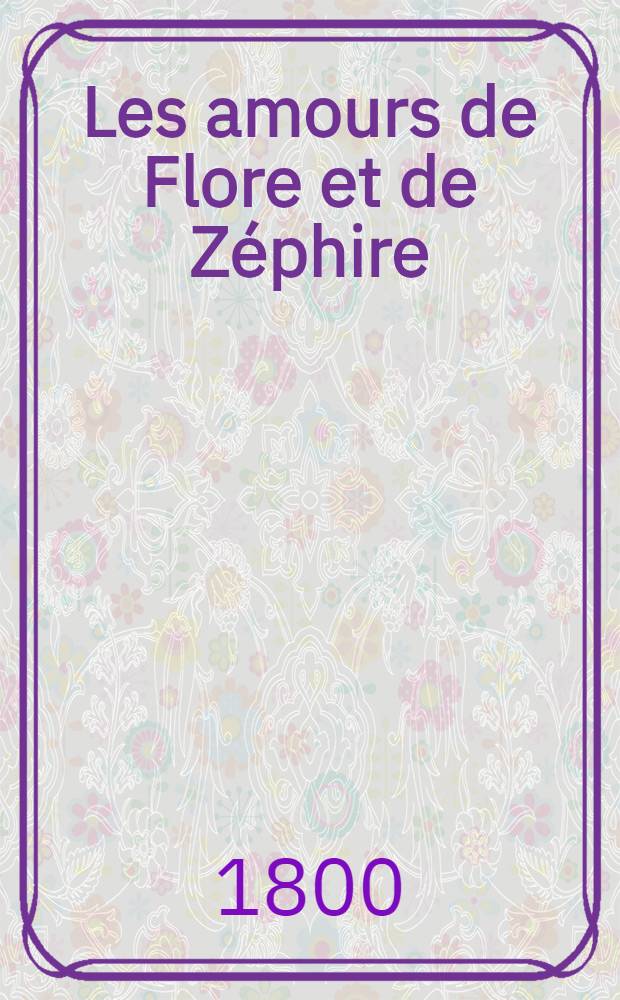 Les amours de Flore et de Zéphire : Ballet anacréontique en deux actes