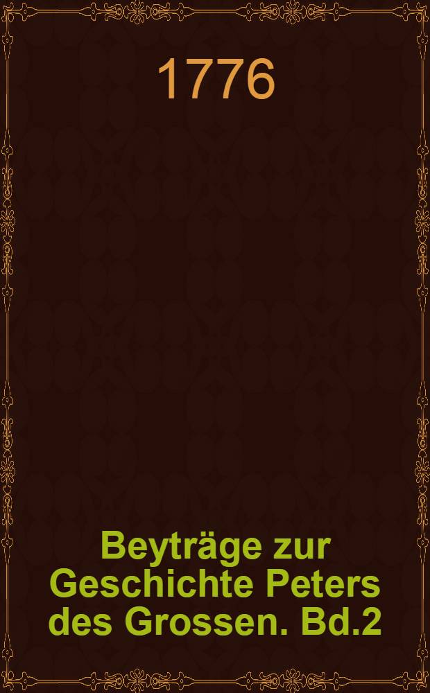 Beyträge zur Geschichte Peters des Grossen. Bd.2 : Welcher den zweyten Theil des Tagebuchs Peters des Grossen in einer deutschen Uebersetzung enthält