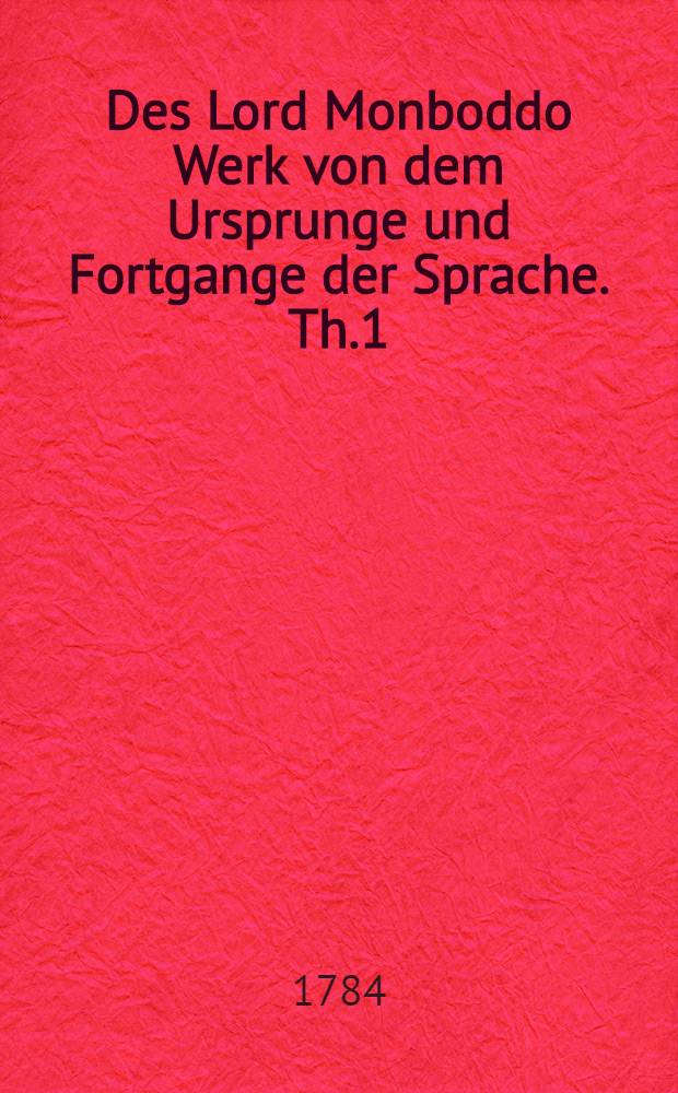 Des Lord Monboddo Werk von dem Ursprunge und Fortgange der Sprache. Th.1