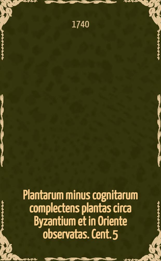 Plantarum minus cognitarum complectens plantas circa Byzantium et in Oriente observatas. Cent. 5