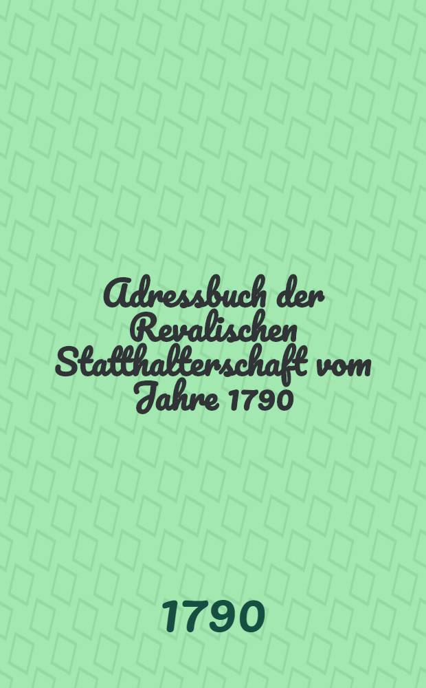 Adressbuch der Revalischen Statthalterschaft vom Jahre 1790