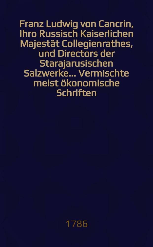 Franz Ludwig von Cancrin, Ihro Russisch Kaiserlichen Majestät Collegienrathes, und Directors der Starajarusischen Salzwerke... Vermischte meist ökonomische Schriften. Abh.11 : Von einer neuen mit mehr Holzersparung eingerichteten Salzsiedung