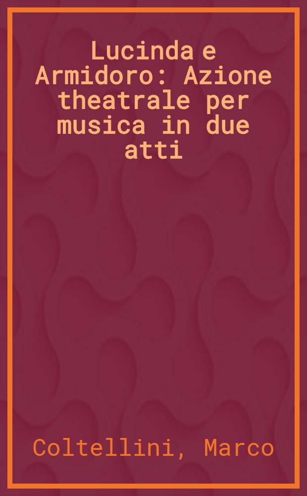 Lucinda e Armidoro : Azione theatrale per musica in due atti